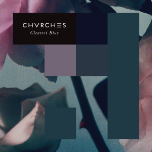 Chvrches - Clearest Blue