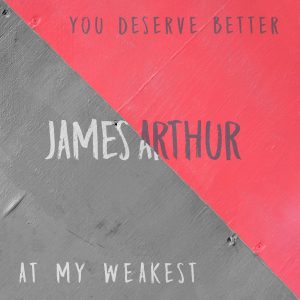 James Arthur You Deserve Better At My Weakest