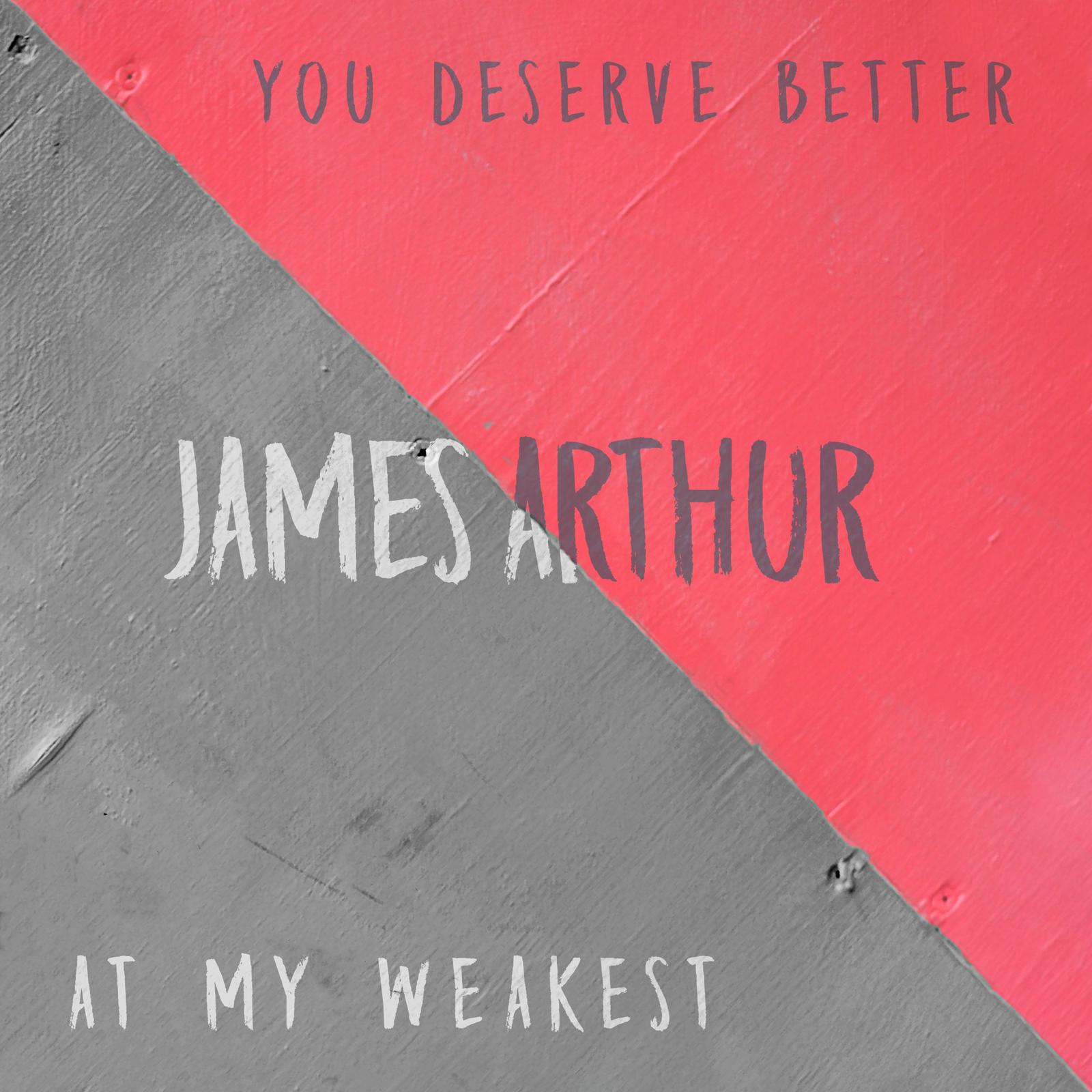 James Arthur You Deserve Better At My Weakest