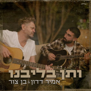 אמיר דדון ובן צור תן בלבנו